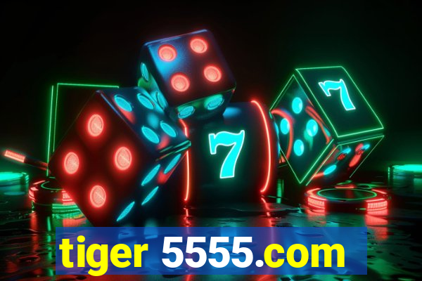 tiger 5555.com